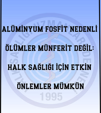 ALÜMİNYUM FOSFİT NEDENLİ ÖLÜMLER MÜNFERİT DEĞİL: HALK SAĞLIĞI İÇİN ETKİN ÖNLEMLER MÜMKÜN