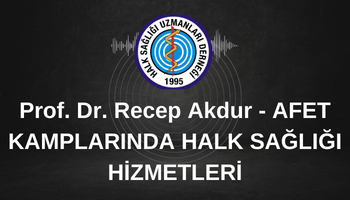 Prof. Dr. Recep Akdur - AFET KAMPLARINDA HALK SAĞLIĞI HİZMETLERİ SUNUMU