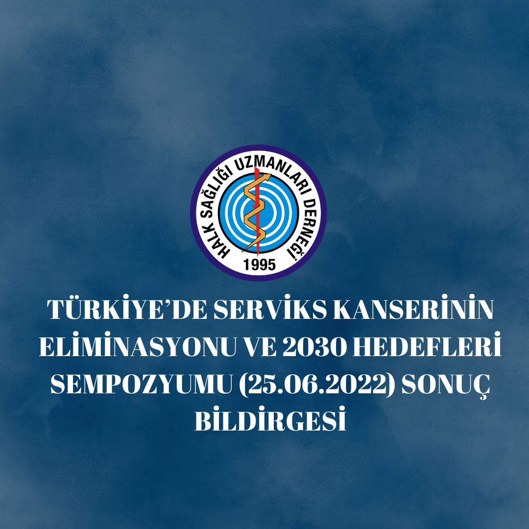 TÜRKİYE’DE SERVİKS KANSERİNİN ELİMİNASYONU VE 2030 HEDEFLERİ SEMPOZYUMU (25.06.2022) SONUÇ BİLDİRGESİ
