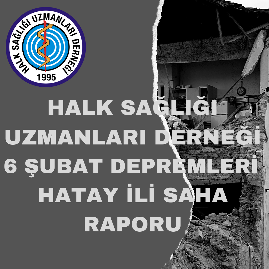 HALK SAĞLIĞI UZMANLARI DERNEĞİ 6 ŞUBAT DEPREMLERİ HATAY İLİ SAHA RAPORU