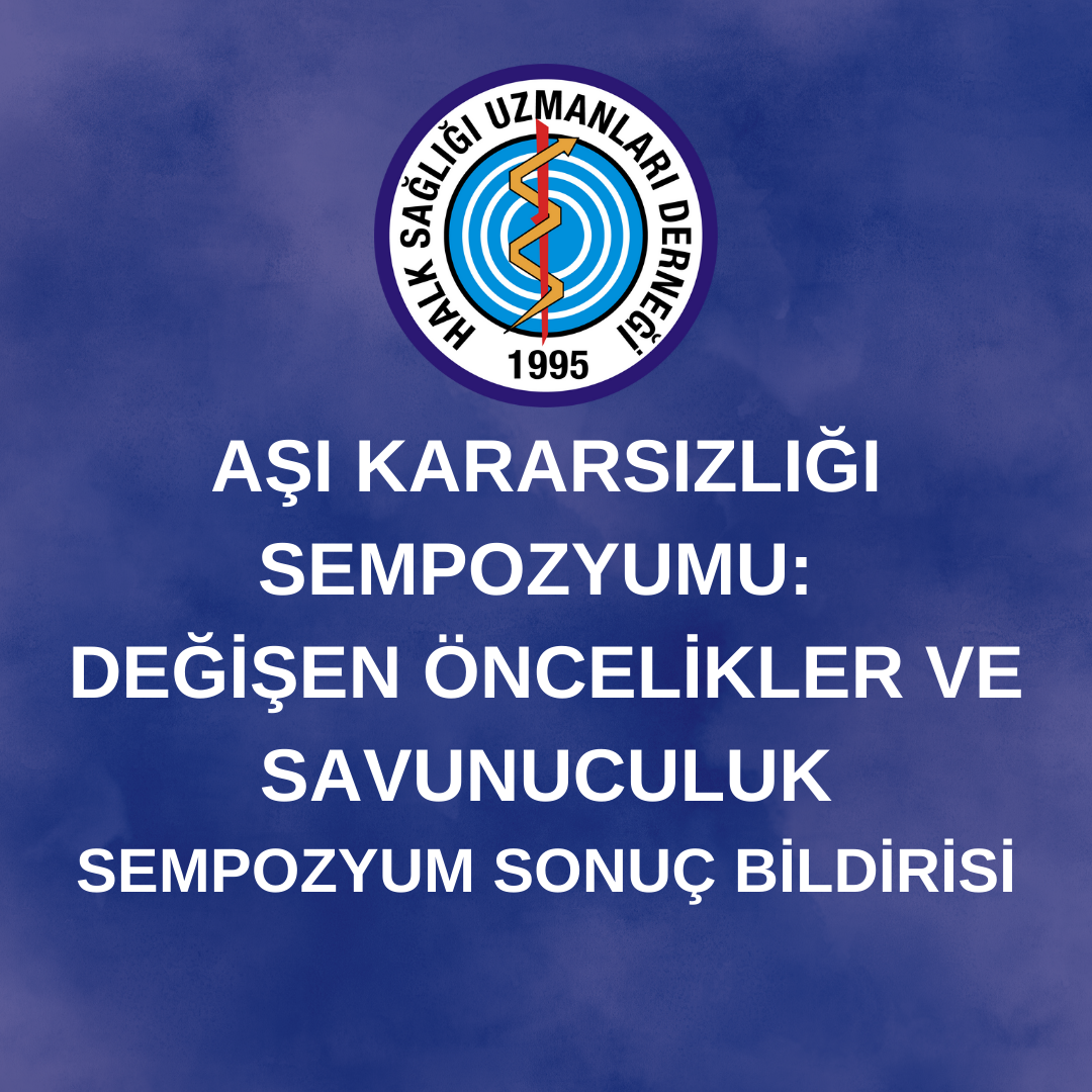 AŞI KARARSIZLIĞI SEMPOZYUMU: DEĞİŞEN ÖNCELİKLER VE SAVUNUCULUK SEMPOZYUM SONUÇ BİLDİRİSİ