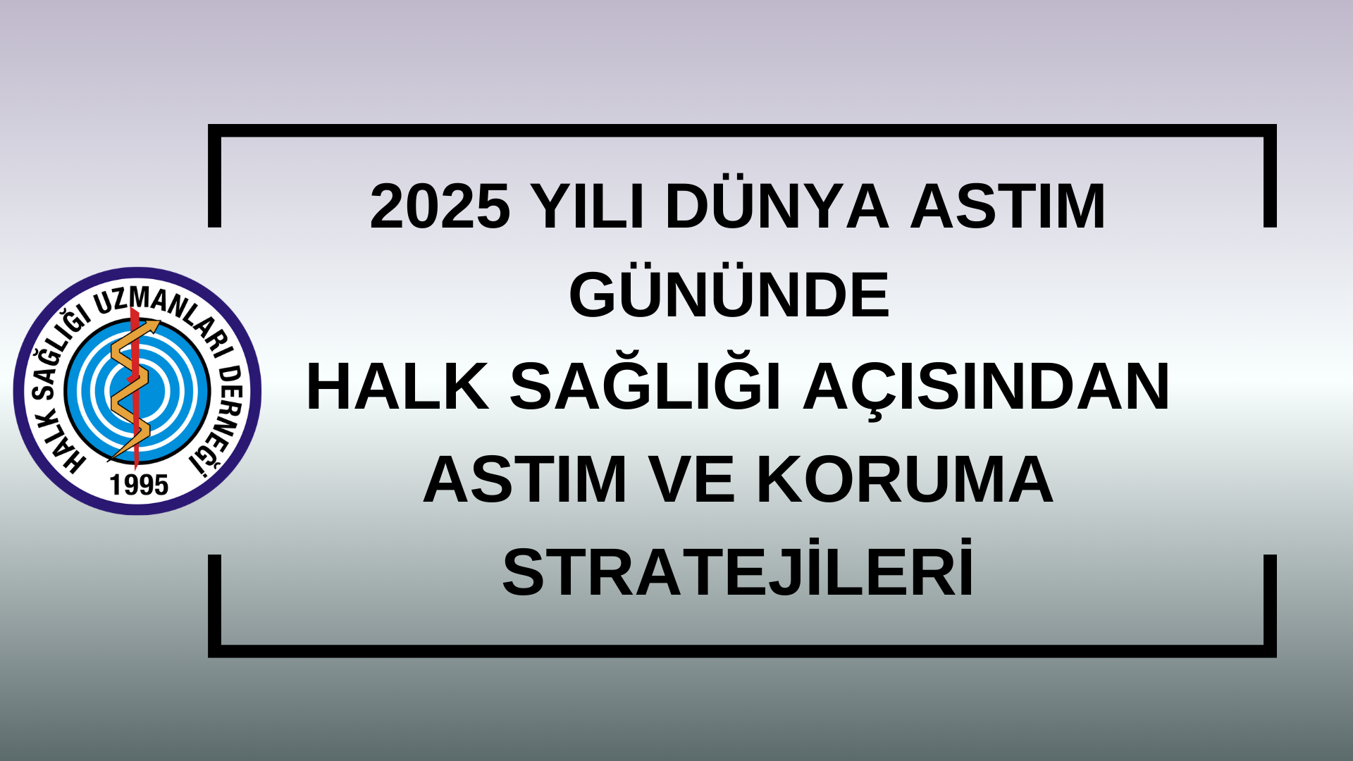 2025 YILI DÜNYA ASTIM GÜNÜNDE HALK SAĞLIĞI AÇISINDAN ASTIM VE KORUMA STRATEJİLERi
