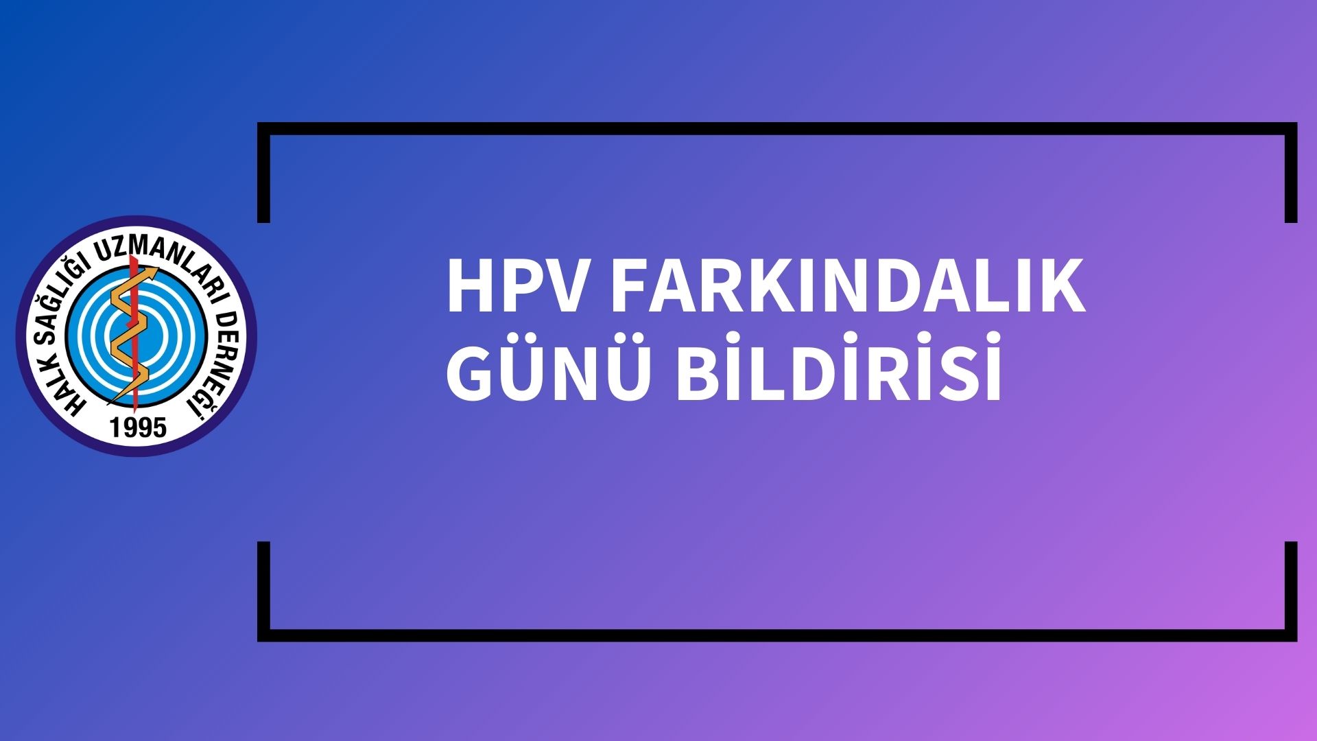 HPV FARKINDALIK GÜNÜ BİLDİRİSİ