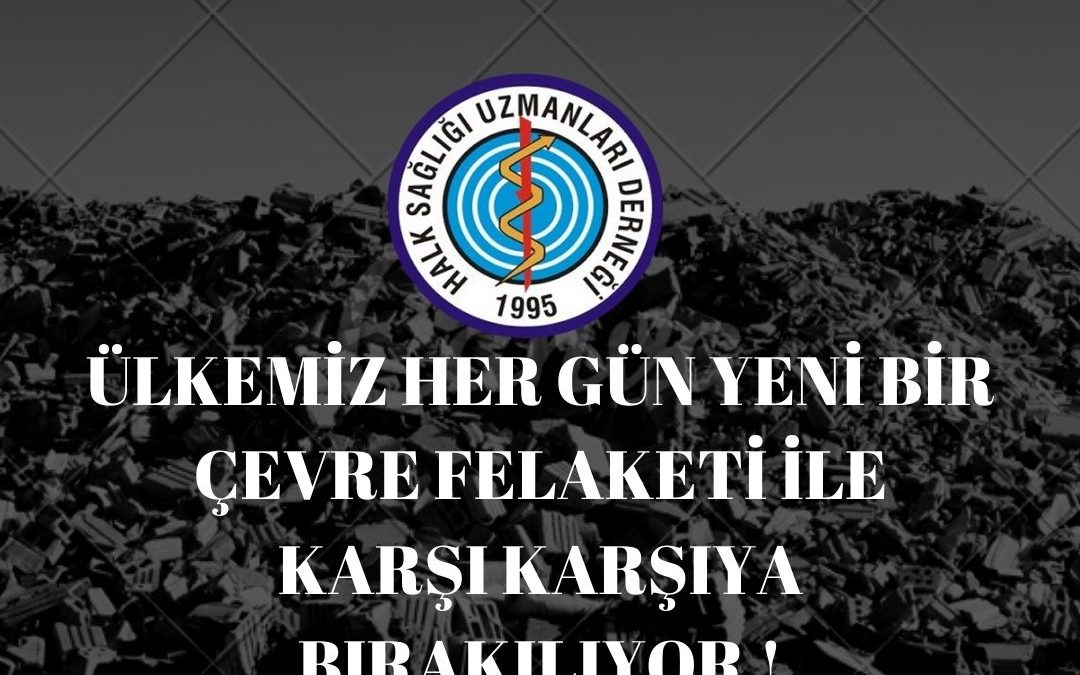ÜLKEMİZ HER GÜN YENİ BİR ÇEVRE FELAKETİ İLE KARŞI KARŞIYA BIRAKILIYOR