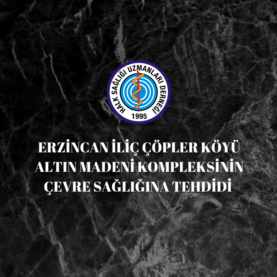 ERZİNCAN İLİÇ ÇÖPLER KÖYÜ ALTIN MADENİ KOMPLEKSİNİN ÇEVRE SAĞLIĞINA TEHDİDİ 