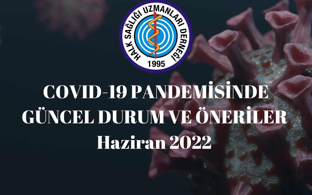 COVID-19 PANDEMİSİNDE GÜNCEL DURUM VE ÖNERİLER Haziran 2022