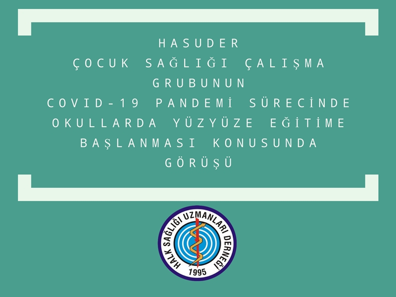 HASUDER Çocuk Sağlığı Çalışma Grubunun Covid-19 Pandemi Sürecinde Okullarda Yüz Yüze Eğitime Başlanması Konusunda Görüşü